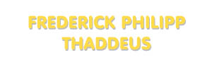 Der Vorname Frederick Philipp Thaddeus